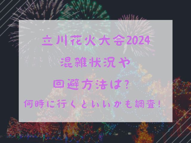 立川花火大会2024混雑状況や回避方法は？何時に行くといいかも調査！