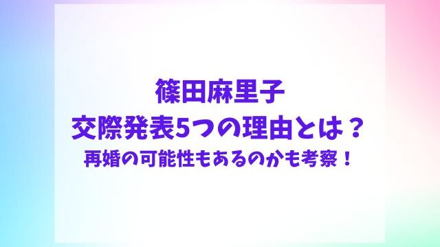 篠田麻里子交際発表の理由なぜ？再婚の可能性もあるのかも考察！